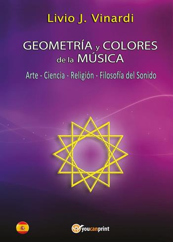 Geometria y colores de la musica. Arte. Ciencia. Religión. Filosofía del sonido - Livio J. Vinardi - Libro Youcanprint 2025 | Libraccio.it