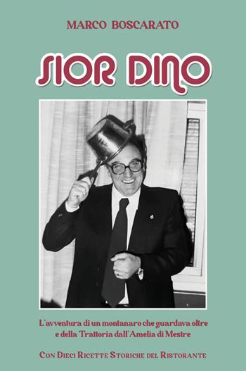 Sior Dino. L'avventura di un montanaro che guardava oltre e della Trattoria dell'Amelia a Mestre - Marco Boscarato - Libro Youcanprint 2025 | Libraccio.it