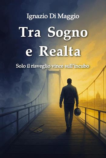 Tra sogno e realtà. Solo il risveglio vince sull'incubo - Ignazio Di Maggio - Libro Youcanprint 2025 | Libraccio.it