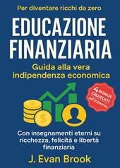 Educazione finanziaria. Guida alla vera indipendenza economica