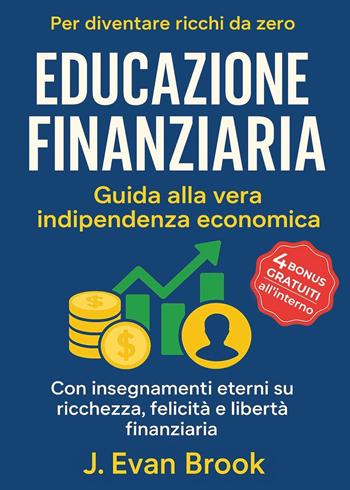 Educazione finanziaria. Guida alla vera indipendenza economica - J. Evan Brook - Libro Youcanprint 2025 | Libraccio.it