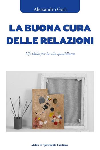 La buona cura delle relazioni. Life skills per la vita quotidiana - Alessandro Gori - Libro Youcanprint 2025 | Libraccio.it