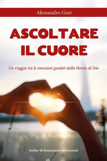 Ascoltare il cuore. Un viaggio tra le emozioni guidati dalla parola di Dio - Alessandro Gori - Libro Youcanprint 2025 | Libraccio.it