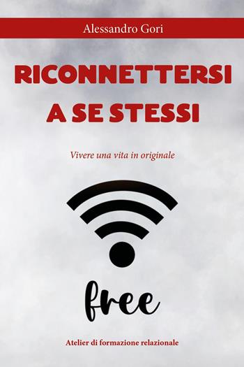 Riconnettersi a se stessi. Vivere una vita in originale - Alessandro Gori - Libro Youcanprint 2025 | Libraccio.it