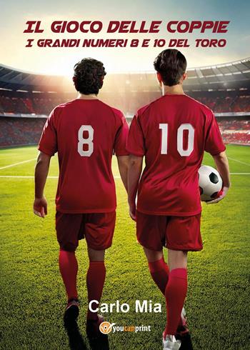 Il gioco delle coppie. I grandi numeri 8 e 10 del toro - Carlo Mia - Libro Youcanprint 2025 | Libraccio.it