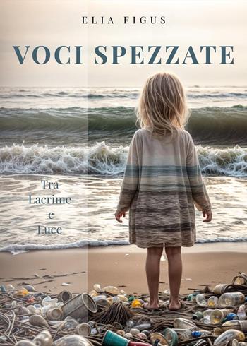 Voci spezzate. Tra lacrime e luce - Elia Figus - Libro Youcanprint 2025 | Libraccio.it