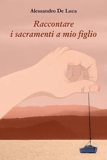 Raccontare i sacramenti a mio figlio - Alessandro De Luca - Libro Youcanprint 2025 | Libraccio.it