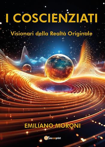 I coscienziati. Visionari della realtà originale - Emiliano Moroni - Libro Youcanprint 2025 | Libraccio.it