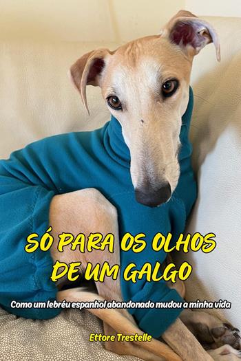 Só para os olhos de um galgo. Como um lebréu espanhol abandonado mudou a minha vida - Ettore Trestelle - Libro Youcanprint 2025 | Libraccio.it