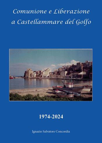 Comunione e liberazione a Castellammare del Golfo 1974-2024 - Ignazio Salvatore Concordia - Libro Youcanprint 2025 | Libraccio.it