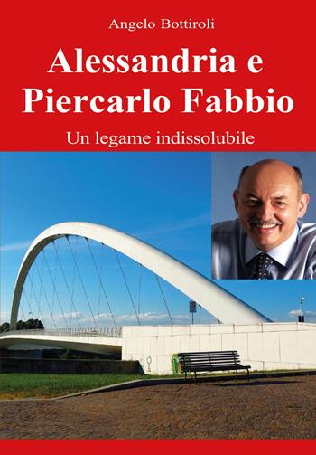 Alessandria e Piercarlo Fabbio: legame indissolubile - Angelo Bottiroli - Libro Youcanprint 2025 | Libraccio.it