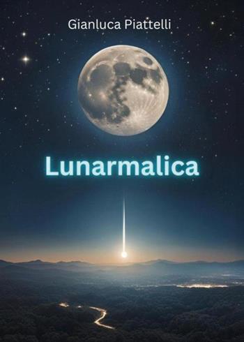 Lunarmalia - Gianluca Piattelli - Libro Youcanprint 2024 | Libraccio.it