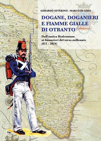 Dogane, Doganieri e Fiamme Gialle di Otranto e...dintorni. Dall'antica Hydruntum ai finanzieri del terzo millennio (811-2024) - Gerardo Severino, Marco Di Lisio - Libro Youcanprint 2025 | Libraccio.it
