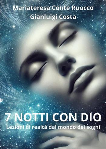 7 notti con Dio. Lezioni di realtà dal mondo dei sogni - Gianluigi Costa, Mariateresa Conte Ruocco - Libro Youcanprint 2025 | Libraccio.it