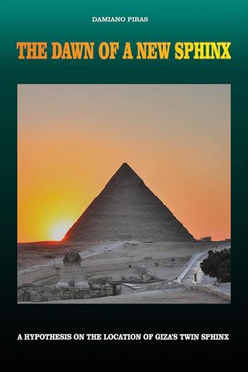The dawn of a new sphinx. a hypothesis on the location of Giza's twin sphinx - Damiano Piras - Libro Youcanprint 2026 | Libraccio.it