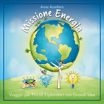 Missione energia. Viaggio per piccoli esploratori con grandi idee - Anna Acanfora - Libro Youcanprint 2025 | Libraccio.it