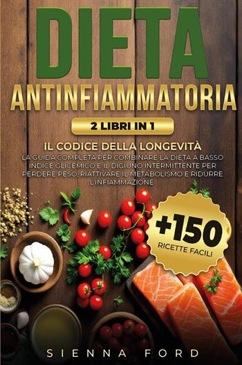 Dieta antinfiammatoria. Il codice della longevità. Guida completa per combinare dieta a basso indice glicemico e digiuno intermittente, per perdere peso e ridurre l'infiammazione - Sienna Ford - Libro Youcanprint 2025 | Libraccio.it