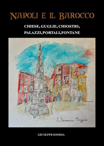 Napoli e il Barocco. Chiese, guglie, chiostri, palazzi, portali, fontane - Giuseppe Somma - Libro Youcanprint 2024 | Libraccio.it