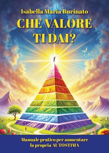 Che valore ti dai? Manuale pratica per aumentare la propria autostima - Isabella Maria Burinato - Libro Youcanprint 2025 | Libraccio.it
