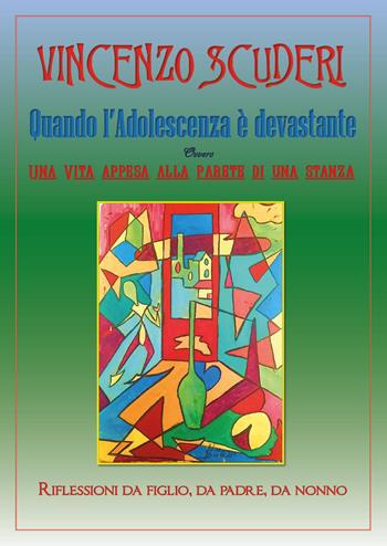 Quando l'adolescenza è devastante. Ovvero, una vita appesa alla parete di una stanza - Vincenzo Scuderi - Libro Youcanprint 2025 | Libraccio.it