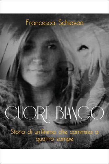 Cuore bianco. Storia di un'anima che cammina a quattro zampe - Francesca Schiavon - Libro Youcanprint 2025 | Libraccio.it