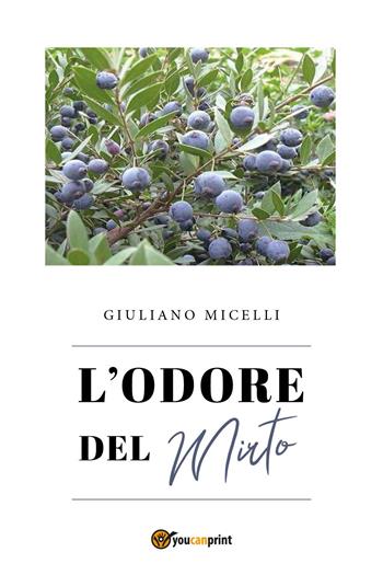 L'odore del mirto - Giuliano Micelli - Libro Youcanprint 2025 | Libraccio.it