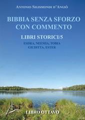 Bibbia senza sforzo con commento. Libri storici. Esdra, Neemia, Tobia, Giuditta, Ester. Vol. 5