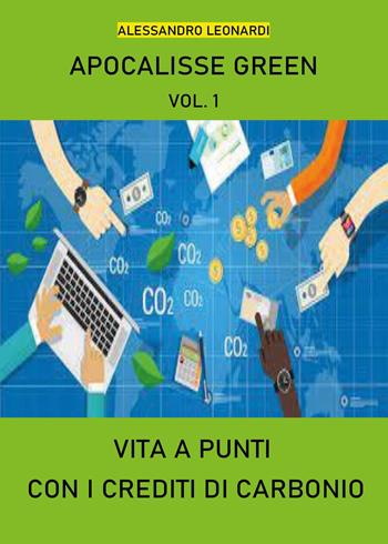 Apocalisse green. Vol. 1: Vita a punti con i crediti di carbonio - Alessandro Leonardi - Libro Youcanprint 2024 | Libraccio.it