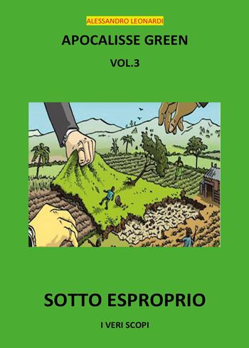 Apocalisse green. Sotto esproprio!. Vol. 3 - Alessandro Leonardi - Libro Youcanprint 2024 | Libraccio.it