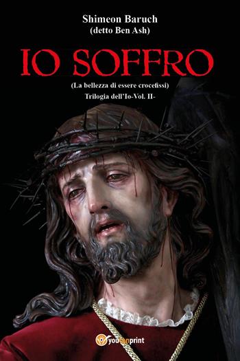 Io soffro (la bellezza dell'essere crocefissi). Vol. 2 - Shimeon Baruch - Libro Youcanprint 2025 | Libraccio.it