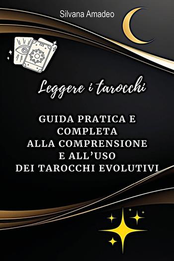 Leggere i tarocchi: guida pratica e completa alla comprensione e all'uso dei tarocchi evolutivi - Silvana Amadeo - Libro Youcanprint 2025 | Libraccio.it