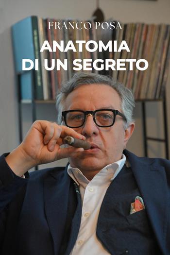 L'anatomia di un segreto - Franco Posa - Libro Youcanprint 2025 | Libraccio.it