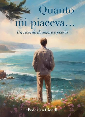 Quanto mi piaceva... Un ricordo di amore e poesia - Federico Gioelli - Libro Youcanprint 2025 | Libraccio.it