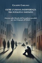 Oltre l'umana indifferenza tra totalità e infinito. Discorso sulla filosofia dell'accoglienza possibile per una pedagogia dell'infinito