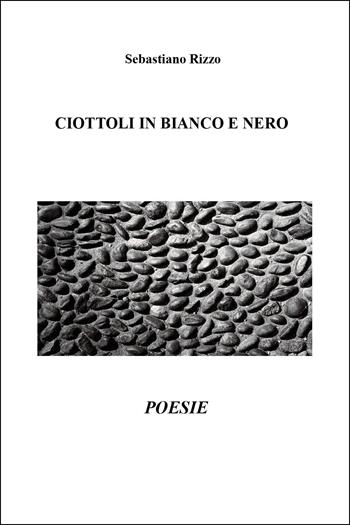 Ciottoli in bianco e nero - Sebastiano Rizzo - Libro Youcanprint 2025 | Libraccio.it