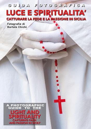 Guida fotografica luce e spiritualità. Catturare la fede e la passione in Sicilia-A photographic guide to the light and spirituality. Capturing faith and passion in Sicily. Ediz. bilingue - Bartolo Chichi - Libro Youcanprint 2025 | Libraccio.it