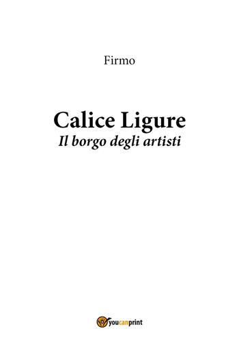 Calice Ligure. Il borgo degli artisti - Firmo - Libro Youcanprint 2025 | Libraccio.it