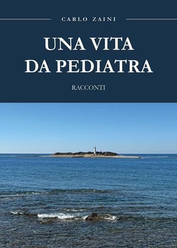 Una vita da pediatra - Carlo Zaini - Libro Youcanprint 2025 | Libraccio.it