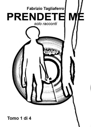 Prendete me. Vol. 1: Solo racconti - Fabrizio Tagliaferro - Libro Youcanprint 2025 | Libraccio.it