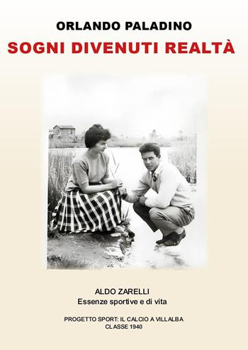 Sogni divenuti realtà. Aldo Zarelli. Essenze sportive e di vita - Orlando Paladino - Libro Youcanprint 2025 | Libraccio.it