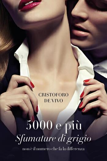 5000 e più Sfumature di grigio. Non è il numero che fa la differenza - Cristoforo De Vivo - Libro Youcanprint 2025 | Libraccio.it
