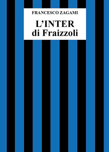 L'Inter di Fraizzoli - Francesco Zagami - Libro Youcanprint 2025 | Libraccio.it