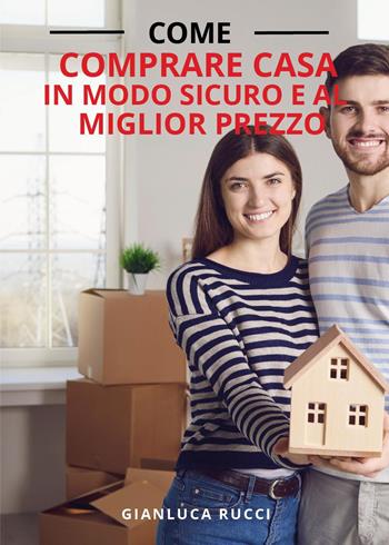 Come comprare casa in modo sicuro e al miglior prezzo - Gianluca Rucci - Libro Youcanprint 2025 | Libraccio.it