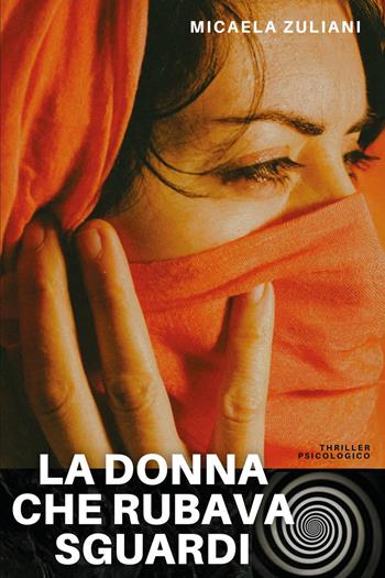 La donna che rubava sguardi - Micaela Zuliani - Libro Youcanprint 2025 | Libraccio.it