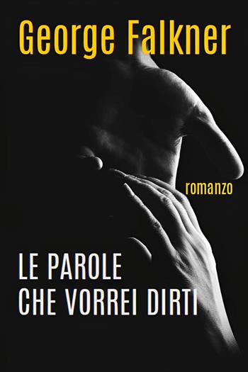 Le parole che vorrei dirti - George Falkner - Libro Youcanprint 2025 | Libraccio.it
