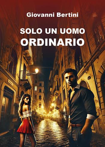 Solo un uomo ordinario - Giovanni Bertini - Libro Youcanprint 2025 | Libraccio.it
