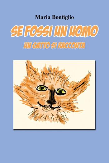 Se fossi un uomo. Un gatto si racconta - Maria Bonfiglio - Libro Youcanprint 2025 | Libraccio.it