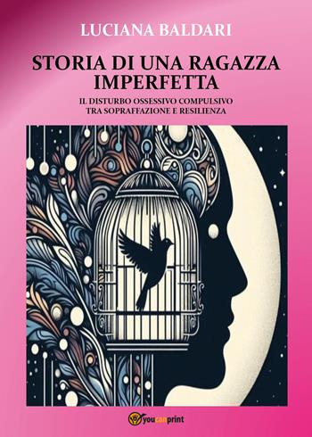 Storia di una ragazza imperfetta. Il disturbo ossessivo compulsivo tra sopraffazione e resilienza - Luciana Baldari - Libro Youcanprint 2025 | Libraccio.it