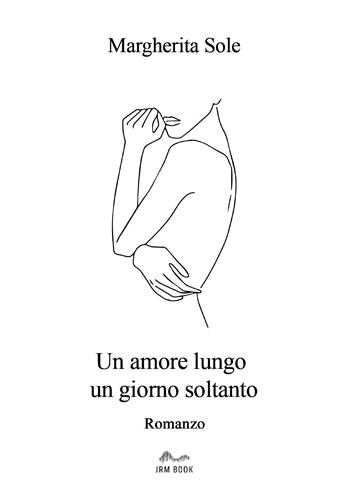Un amore lungo un giorno soltanto - Margherita Sole - Libro Youcanprint 2025 | Libraccio.it
