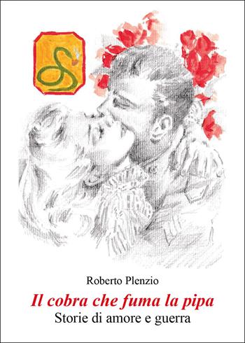 Il cobra che fuma la pipa. Storie di amore e di guerra - Roberto Plenzio - Libro Youcanprint 2025 | Libraccio.it